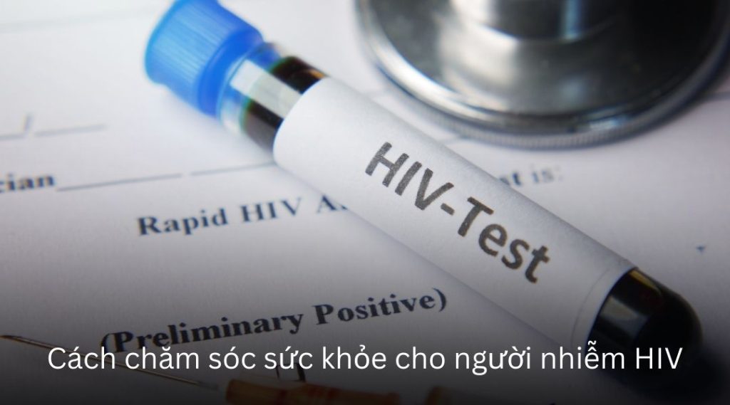 Cách chăm sóc sức khỏe cho người nhiễm HIV