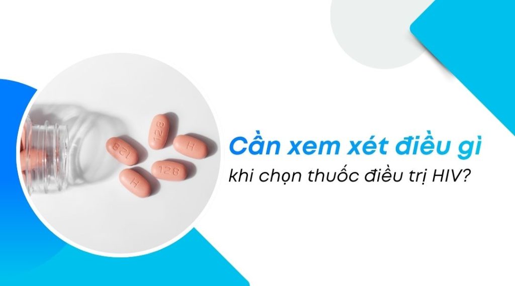 Cần xem xét điều gì khi chọn thuốc điều trị HIV