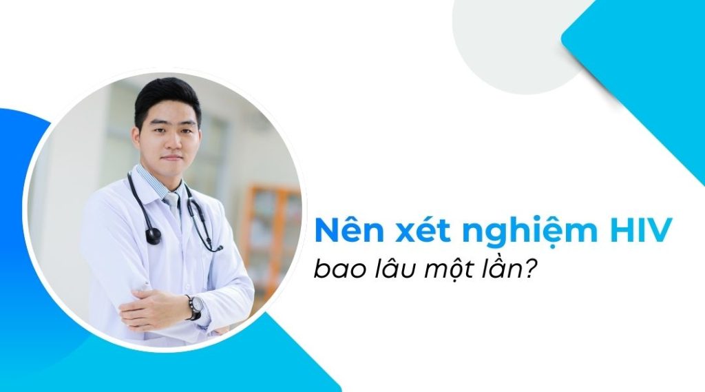 Nên xét nghiệm HIV bao lâu một lần