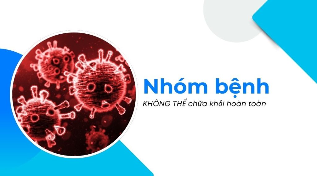 Nhóm bệnh KHÔNG THỂ chữa khỏi hoàn toàn
