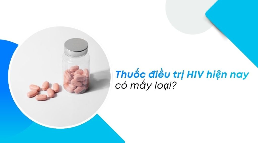 Thuốc điều trị HIV hiện nay có mấy loại