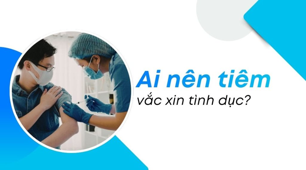 Ai nên tiêm vắc xin tình dục