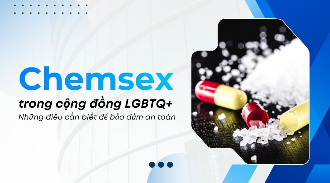 Chemsex trong cộng đồng LGBTQ+ Những điều cần biết để bảo đảm an toàn