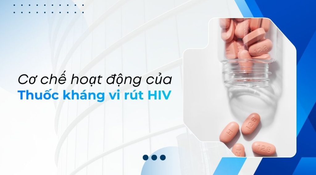Cơ chế hoạt động của thuốc kháng vi rút HIV