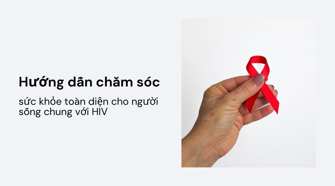 Hướng dẫn chăm sóc sức khỏe toàn diện cho người sống chung với HIV