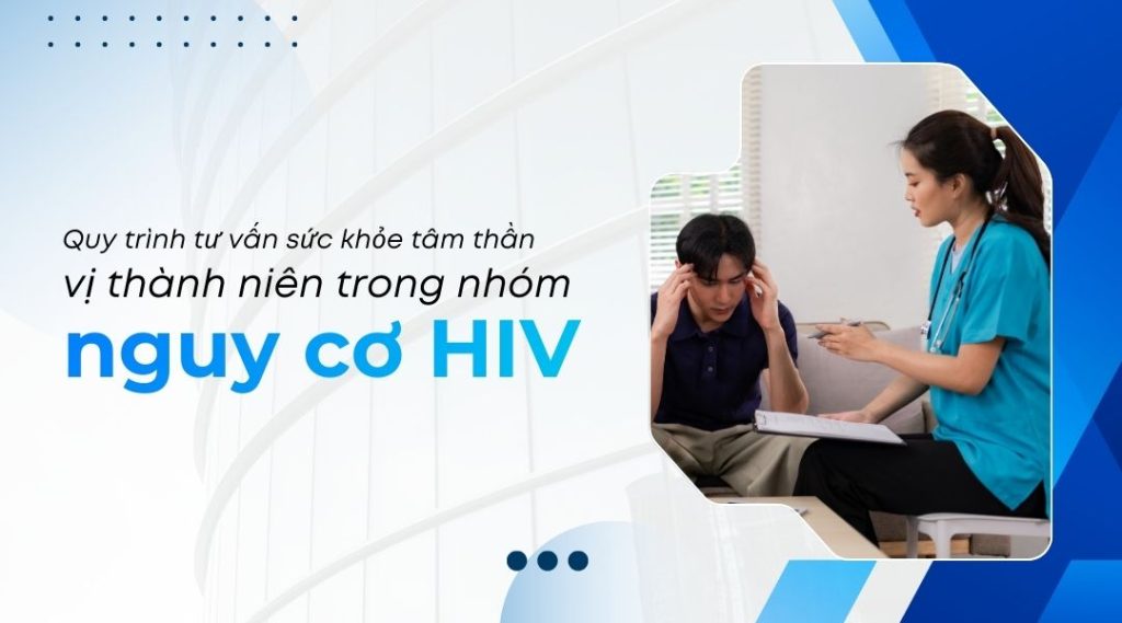 Quy trình tư vấn sức khỏe tâm thần vị thành niên trong nhóm nguy cơ HIV