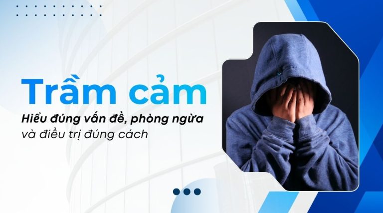 Trầm cảm Hiểu đúng vấn đề, phòng ngừa và điều trị đúng cách