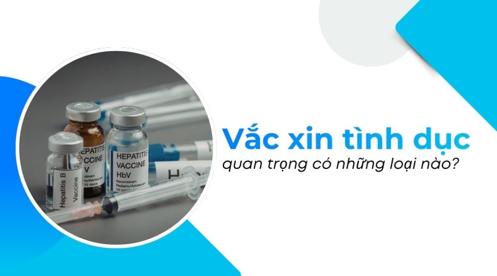 Vắc xin tình dục quan trọng có những loại nào