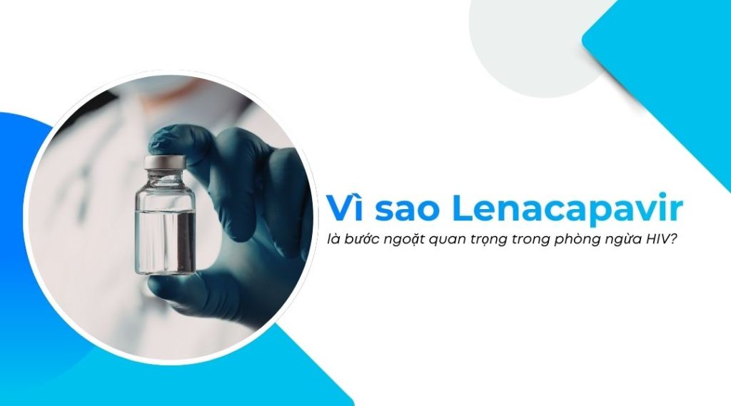 Vì sao Lenacapavir là bước ngoặt quan trọng trong phòng ngừa HIV